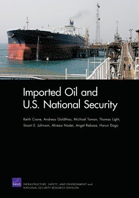 Keith Crane, Andreas Goldthau, Michael Toman, Thomas Light, Stuart E Johnson - Imported Oil and U.S. National Security, Häftad