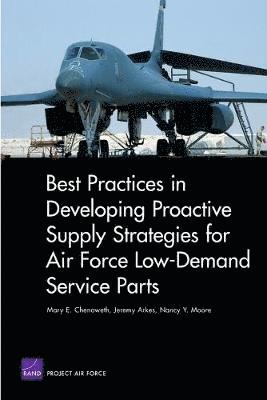 Mary E. Chenoweth, Jeremy Arkes, Nancy Y. Moore - Best Practices in Developing Proactive Supply Strategies for Air Force Low-Demand Service Parts, Häftad