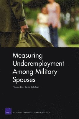 Nelson Lim, David Schulker - Measuring Underemployment Among Military Spouses, Häftad
