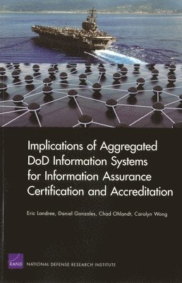 Eric Landree, Daniel Gonzales, Chad Ohlandt, Carolyn Wong - Implications of Aggregated DOD Information Systems for Information Assurance Certification and Accreditation, Häftad
