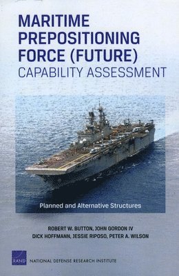 Robert W. Button, John Gordon, Dick Hoffmann, Jessie Riposo, Peter A. Wilson - Maritime Prepositioning Force (Future) Capability Assessment, Häftad