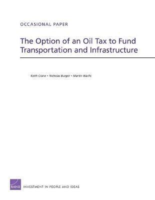 Keith Crane, Nicholas Burger, Martin Wachs - Option of an Oil Tax to Fund Transportation and Infrastructure, Häftad