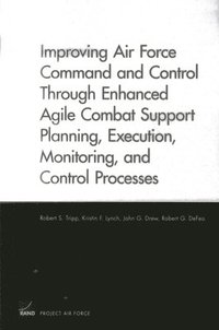 bokomslag Improving Air Force Command and Control Through Enhanced Agile Combat Support Planning, Execution, Monitoring, and Control Processes