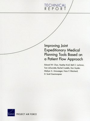 Edward W. Chan, Heather Krull, Beth E. Lachman, Tom LaTourrette, Rachel Costello, Don Snyder, Mahyar A. Amouzegar, Hans V. Ritschard, D. Scott Guermonprez - Improving Joint Expeditionary Medical Planning Tools Based on a Patient Flow Approach, Häftad