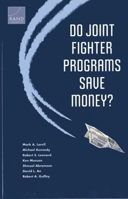 Mark A. Lorell, Michael Kennedy, Robert S. Leonard, Ken Munson, Shmuel Abramzon, David L. An, Robert A. Guffey - Do Joint Fighter Programs Save Money?, Häftad