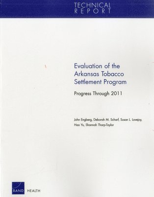John Engberg, Deborah M. Scharf, Susan L. Lovejoy, Hao Yu, Shannah Tharp-Taylor - Evaluation of the Arkansas Tobacco Settlement Program: Progress Through 2011, Häftad