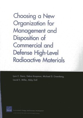 Lynn E. Davis, Debra Knopman, Michael D. Greenberg, Laurel E. Miller, Abby Doll - Choosing a New Organization for Management and Disposition of Commercial and Defense High-Level Radioactive Materials, Häftad