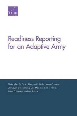 Christopher G. Pernin, Dwayne M. Butler, Louay Constant, Lily Geyer, Duncan Long, Dan Madden, John E. Peters, Jim Powers, Michael Shurkin, Christopher G Pernin, Dwayne M Butler - Readiness Reporting for an Adaptive Army, Häftad