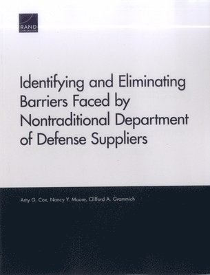 Amy G. Cox, Nancy Y. Moore, Clifford A. Grammich - Identifying and Eliminating Barriers Faced by Nontraditional Department of Defense Suppliers, Häftad