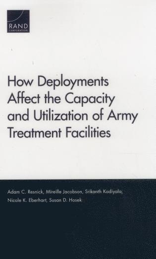 Adam C. Resnick, Mireille Jacobson, Srikanth Kadiyala, Nicole K. Eberhart, Susan D. Hosek - How Deployments Affect the Capacity and Utilization of Army Treatment Facilities, Häftad