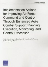 bokomslag Implementation Actions for Improving Air Force Command and Control Through Enhanced Agile Combat Support Planning, Execution, Monitoring, and Control Processes