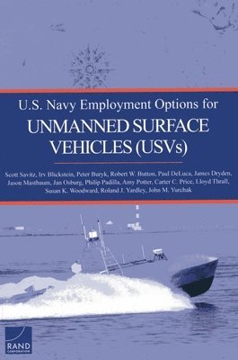 Scott Savitz, Irv Blickstein, Peter Buryk, Robert W. Button, Paul DeLuca, James Dryden, Jason Mastbaum, Jan Osburg, Philip Padilla, Amy Potter, Carter C. Price, Lloyd Thrall, Susan K. Woodward, Roland J. Yardley, John M. Yurchak - U.S. Navy Employment Options for Unmanned Surface Vehicles (Usvs), Häftad
