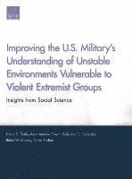 David E. Thaler, Ryan Andrew Brown, Gabriella C. Gonzalez, Blake W. Mobley, Parisa Roshan - Improving the U.S. Military's Understanding of Unstable Environments Vulnerable to Violent Extremist Groups, Häftad