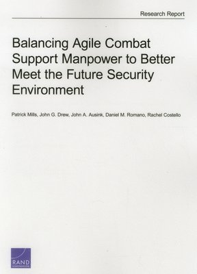 Patrick Mills, John G. Drew, John A. Ausink, Daniel M. Romano, Rachel Costello - Balancing Agile Combat Support Manpower to Better Meet the Future Security Environment, Häftad