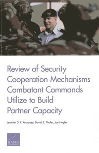 bokomslag Review of Security Cooperation Mechanisms Combatant Commands Utilize to Build Partner Capacity