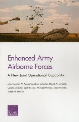 John Gordon, Agnes Gereben Schaefer, David A. Shlapak, Caroline Baxter, Scott Boston, Michael McGee, Todd Nichols, Elizabeth Tencza - Enhanced Army Airborne Forces, Häftad