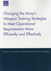 bokomslag Changing the Army's Weapon Training Strategies to Meet Operational Requirements More Efficiently and Effectively