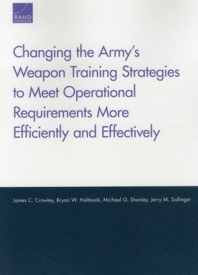Changing the Army's Weapon Training Strategies to Meet Operational Requirements More Efficiently and Effectively 1