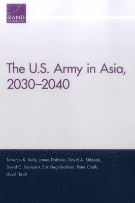 Terrence K. Kelly, James Dobbins, David A. Shlapak, David C. Gompert, Eric Heginbotham, Peter Chalk, Lloyd Thrall - U.S. Army in Asia, 2030-2040, Häftad