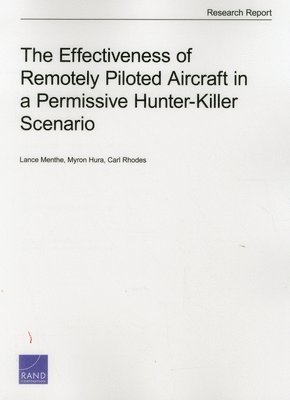 Lance Menthe, Myron Hura, Carl Rhodes - Effectiveness of Remotely Piloted Aircraft in a Permissive Hunter-Killer Scenario, Häftad