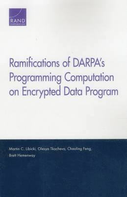 Martin C. Libicki, Olesya Tkacheva, Chaoling Feng, Brett Hemenway, Martin C Libicki - Ramifications of Darpa's Programming Computation on Encrypted Data Program, Häftad