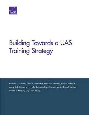 Bernard D. Rostker, Charles Nemfakos, Henry A. Leonard, Elliot Axelband, Abby Doll, Kimberly N. Hale, Brian McInnis, Richard Mesic, Daniel Tremblay, Roland J. Yardley, Stephanie Young - Building Toward an Unmanned Aircraft System Training Strategy, Häftad