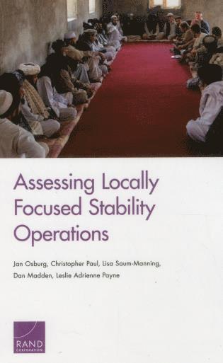 Jan Osburg, Christopher Paul, Lisa Saum-Manning, Dan Madden, Leslie Adrienne Payne - Assessing Locally Focused Stability Operations, Häftad