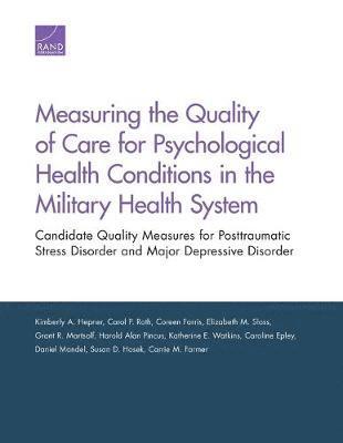 Kimberly A. Hepner, Carol P. Roth, Coreen Farris, Elizabeth M. Sloss, Grant R. Martsolf, Harold Alan Pincus, Katherine E. Watkins, Caroline Epley, Daniel Mandel, Susan D. Hosek, Carrie M. Farmer - Measuring the Quality of Care for Psychological Health Conditions in the Military Health System, Häftad