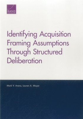 Mark V. Arena, Lauren A. Mayer - Identifying Acquisition Framing Assumptions Through Structured Deliberation, Häftad