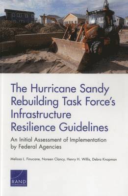 Melissa L. Finucane, Noreen Clancy, Henry H. Willis, Debra Knopman - Hurricane Sandy Rebuilding Task Force's Infrastructure Resilience Guidelines, Häftad
