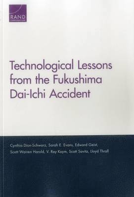 Cynthia Dion-Schwarz, Sarah E. Evans, Edward Geist, Scott Warren Harold, V. Ray Koym, Scott Savitz, Lloyd Thrall - Technological Lessons from the Fukushima Dai-Ichi Accident, Häftad