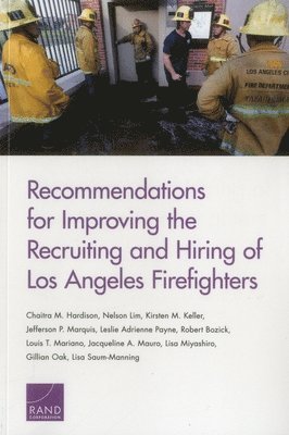 Nelson Lim, Jefferson P. Marquis, Chaitra M. Hardison, Kirsten M. Keller, Leslie Adrienne Payne, Robert Bozick, Louis T. Mariano, Jacqueline A. Mauro, Lisa Miyashiro, Gillian Oak, Lisa Saum-Manning - Recommendations for Improving the Recruiting and Hiring of Los Angeles Firefighters, Häftad