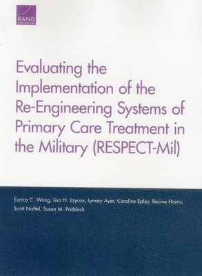 Eunice C. Wong, Lisa H. Jaycox, Lynsay Ayer, Caroline Epley, Racine Harris, Scott Naftel, Susan M. Paddock - Evaluating the Implementation of the Re-Engineering Systems of Primary Care Treatment in the Military (Respect-MIL), Häftad