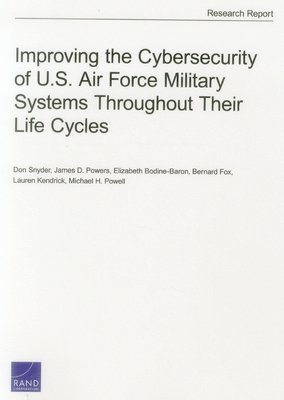 Don Snyder, James D. Powers, Elizabeth Bodine-Baron, Bernard Fox, Lauren Kendrick, Michael H. Powell - Improving the Cybersecurity of U.S. Air Force Military Systems Throughout Their Life Cycles, Häftad