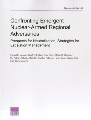 Forrest E. Morgan, David T. Orletsky, Ryan Henry, Roger C. Molander, Ely Ratner, Robert J. Reardon, Heather Peterson, Harun Dogo, Jessica Hart, Lisa Saum-Manning - Confronting Emergent Nuclear-Armed Regional Adversaries, Häftad