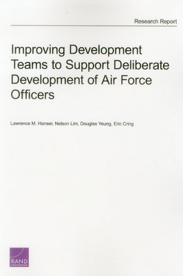 Lawrence M. Hanser, Nelson Lim, Douglas Yeung, Eric Cring - Improving Development Teams to Support Deliberate Development of Air Force Officers, Häftad