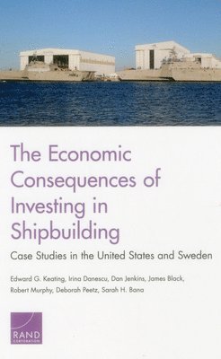 Edward G. Keating, Irina Danescu, Dan Jenkins, James Black, Robert Murphy, Deborah Peetz, Sarah H. Bana - Economic Consequences of Investing in Shipbuilding, Häftad