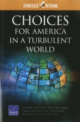 James Dobbins, Richard H Solomon, Michael S. Chase, Ryan Henry, F. Stephen Larrabee, Robert J. Lempert, Andrew M. Liepman, Jeffrey Martini, David Ochmanek, Howard J. Shatz - Choices for America in a Turbulent World, Häftad