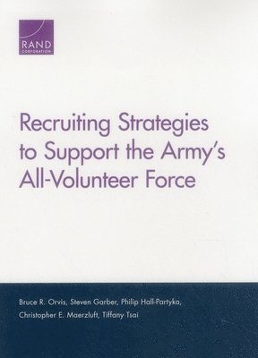 Bruce R. Orvis, Steven Garber, Philip Hall-Partyka, Tiffany Tsai - Recruiting Strategies to Support the Army's All-Volunteer Force, Häftad