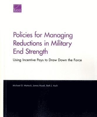 Michael G. Mattock, James Hosek, Beth J. Asch - Policies for Managing Reductions in Military End Strength, Häftad