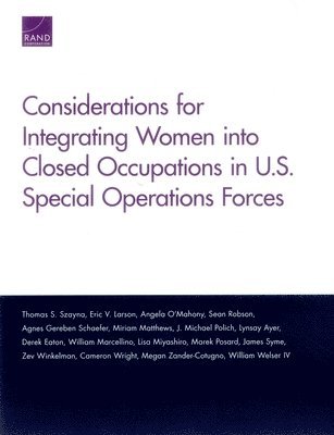 Thomas S. Szayna, Eric V. Larson, Angela O'Mahony, Sean Robson, Agnes Gereben Schaefer, Miriam Matthews, J.Michael Polich, Lynsay Ayer, Derek Eaton, William Marcellino, Lisa Miyashiro, Marek Posard, James Syme, Zev Winkelman, Cameron Wright, Megan Zander-Cotugno, William Welser IV - Considerations for Integrating Women into Closed Occupations in U.S. Special Operations Forces, Häftad