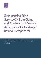 Jennie W. Wenger, Bruce R. Orvis, David Stebbins, Eric Apaydin, James Syme - Strengthening Prior Service-Civil Life Gains and Continuum of Service Accessions into the Army's Reserve Components, Häftad