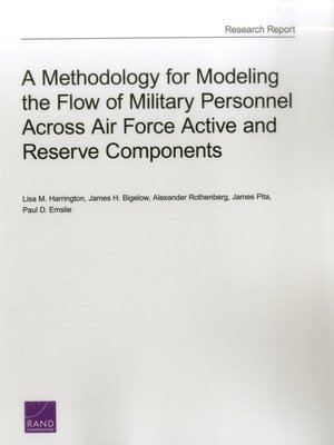 Lisa M. Harrington, James H. Bigelow, Alexander Rothenberg, James Pita, Paul D. Emslie - Methodology for Modeling the Flow of Military Personnel Across Air Force Active and Reserve Components, Häftad