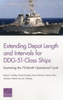 Roland J. Yardley, Daniel Tremblay, Brian Perkinson, Brenna Allen, Abraham Tidwell, Jerry M. Sollinger - Extending Depot Length and Intervals for Ddg-51-Class Ships, Häftad