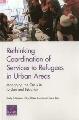 Shelly Culbertson, Olga Oliker, Ben Baruch, Ilana Blum - Rethinking Coordination of Services to Refugees in Urban Areas, Häftad
