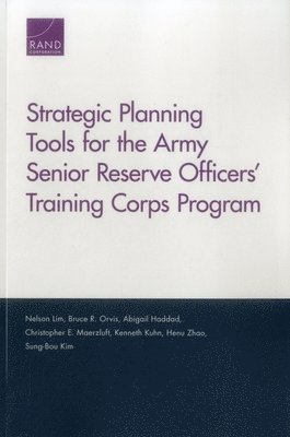 Nelson Lim, Bruce R Orvis, Abigail Haddad, Christopher E Maerzluft, Kenneth Kuhn, Henu Zhao, Sung-Bou Kim - Strategic Planning Tools for the Army Senior Reserve Officers' Training Corps Program, Häftad