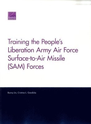 Bonny Lin, Cristina L. Garafola - Training the People's Liberation Army Air Force Surface-to-Air Missile (Sam) Forces, Häftad