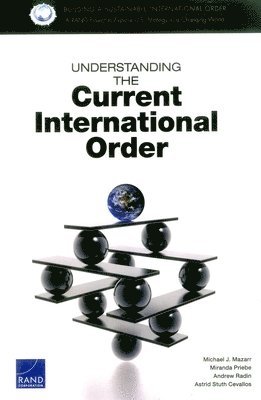Michael J. Mazarr, Miranda Priebe, Andrew Radin, Astrid Stuth Cevallos - Understanding the Current International Order, Häftad