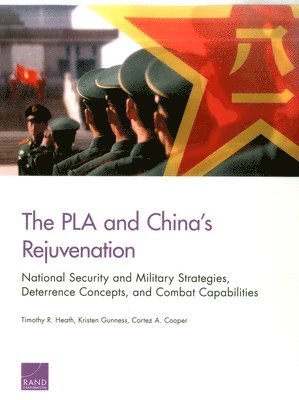 Timothy R. Heath, Kristen Gunness, Cortez A. Cooper - PLA and China's Rejuvenation, Häftad