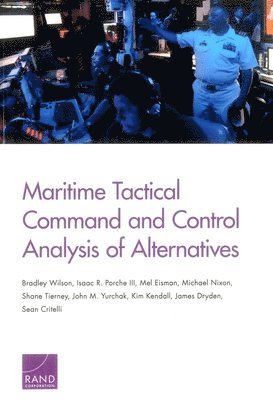 Bradley Wilson, Isaac R. Porche III, Mel Eisman, Michael Nixon, Shane Tierney, John M. Yurchak, Kim Kendall, James Dryden, Sean Critelli - Maritime Tactical Command and Control Analysis of Alternatives, Häftad